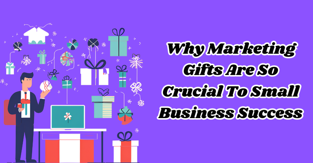 Why-Marketing-Gifts-Are-So-Crucial-To-Small-Business-Success