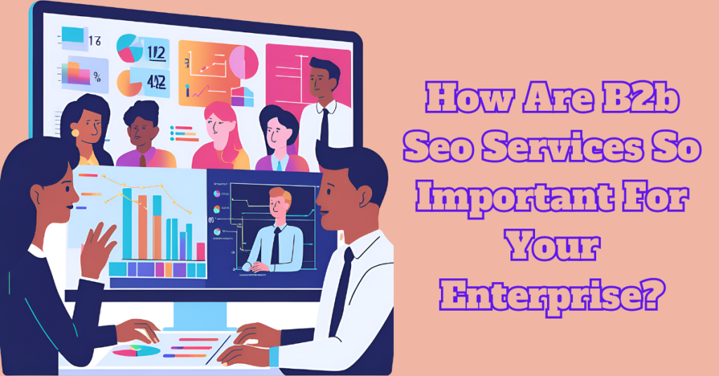 How-Are-B2b-Seo-Services-So-Important-For-Your-Enterprise